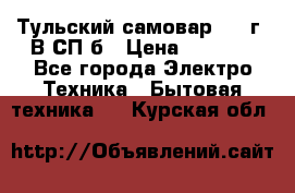 Тульский самовар 1985г. В СП-б › Цена ­ 2 000 - Все города Электро-Техника » Бытовая техника   . Курская обл.